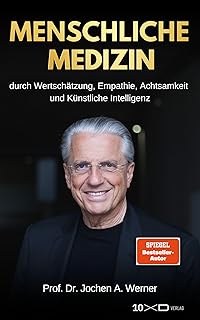 MENSCHLICHE MEDIZIN: DURCH WERTSCHÄTZUNG, EMPATHIE, ACHTSAMKEIT UND KÜNSTLICHE INTELLIGENZ (German Edition)