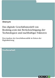 Das digitale Geschäftsmodell von Booking.com mit Berücksichtigung der Technologien und nachhaltiger Faktoren: Eine Analyse der Geschäftsmodelle in Zeiten der Digitalisierung (German Edition)