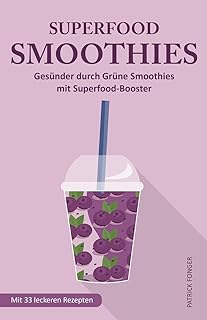 Superfood-Smoothies: Gesünder durch Grüne Smoothies mit Superfood-Booster. Mit 33 leckeren Rezepten