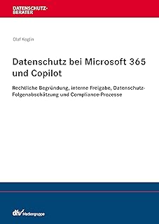 Datenschutz bei Microsoft 365 und Copilot: Rechtliche Begründung, interne Freigabe, Datenschutz-Folgenabschätzung und Compliance-Prozesse (Datenschutzberater) (German Edition)