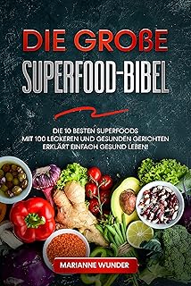 Die große Superfood-Bibel: Die 10 besten Superfoods mit 100 leckeren und gesunden Gerichten erklärt – einfach gesund leben (German Edition)