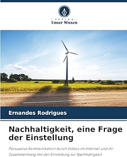 Nachhaltigkeit, eine Frage der Einstellung: Persuasive Kommunikation durch Videos im Internet und ihr Zusammenhang mit der Einstellung zur Nachhaltigkeit