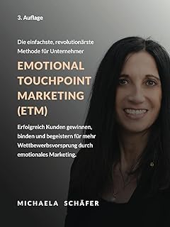 Emotional Touchpoint Marketing (Emotionales Marketing): Die einfachste, günstigste und revolutionäre Marketing-Methode für kleine und mittelständische ... zu gewinnen, zu binden und zu begeistern!